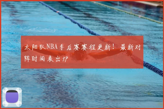 太阳队NBA季后赛赛程更新!最新对阵时间表出炉