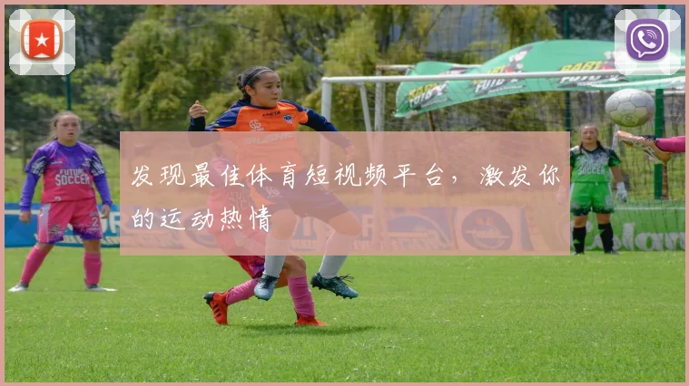 发现最佳体育短视频平台，激发你的运动热情